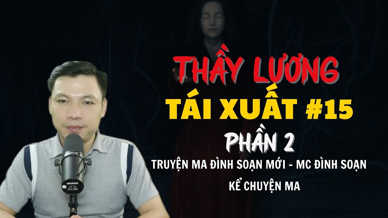 TRUYỆN MA ĐÌNH SOẠN MỚI : THẦY LƯƠNG TÁI XUẤT #15 | CHUYỆN MA MC ĐÌNH SOẠN KỂ