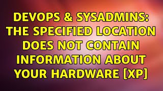 DevOps & SysAdmins: The specified location does not contain information about your hardware [xp]