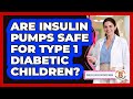 Are Insulin Pumps Safe For Type 1 Diabetic Children? - Child Illness Disease Guide
