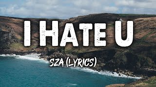 I Hate U - SZA (Lyrics)