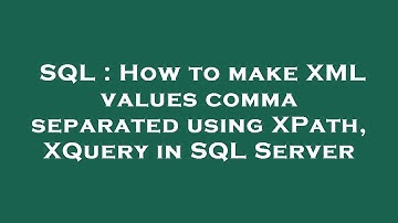 SQL : How to make XML values comma separated using XPath, XQuery in SQL Server