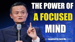 The Power Of A Focused Mind - Inspired By Jack Ma