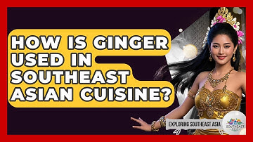 How Is Ginger Used In Southeast Asian Cuisine? - Exploring Southeast Asia