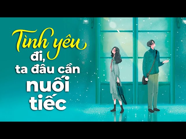 Tình Yêu Đi Ta Đâu Cần Nuối Tiếc | Radio Tình Yêu class=