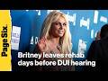 Britney Spears leaves rehab days before DUI hearing