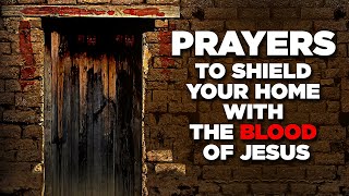 MOST ANOINTED PRAYERS Plead The Blood Of Jesus Over Your HOME | FAMILY & Your Life