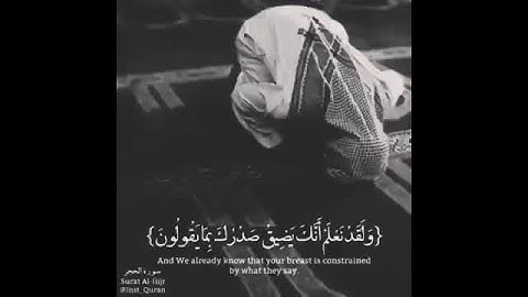سورة الحجر 97-98 (وَلَقَدْ نَعْلَمُ أَنَّكَ يَضِيقُ صَدْرُكَ بِمَا يَقُولُونَ).