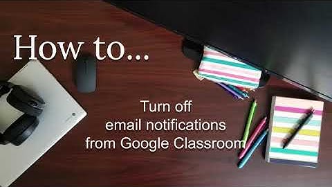 GOOGLE CLASSROOM: Turn Off Email Notifications