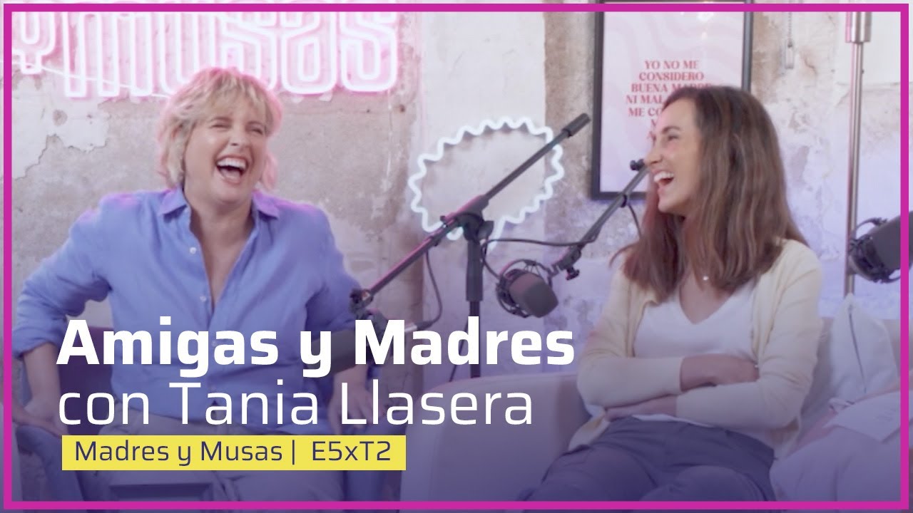 Amigas y Madres con Tania Llasera 💛 T2-E5