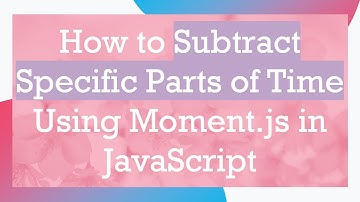 How to Subtract Specific Parts of Time Using Moment.js in JavaScript