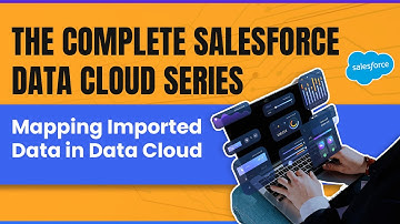 Video #6 Mapping Imported Data in the Data Cloud | Salesforce Data Cloud Course Series