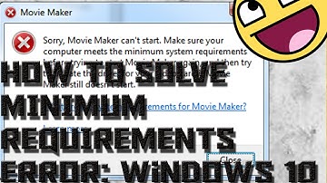Windows Movie Maker Windows 10 Error Minimum System Requirements [Solved]