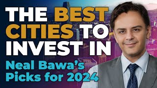 The Top Real Estate Markets To Invest In: Neal Bawa&#39;s Picks for 2024