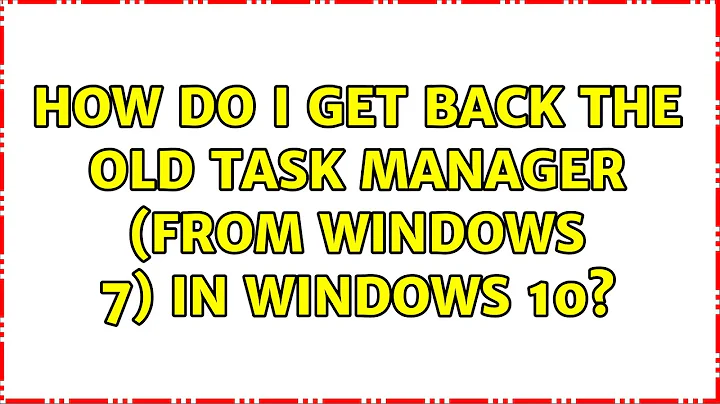 How do I get back the old Task Manager (from Windows 7) in Windows 10? (3 Solutions!!)