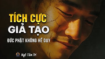 Phật Giáo Không Dạy Bạn Phải TÍCH CỰC ĐỘC HẠI | Ngộ Tâm Trí