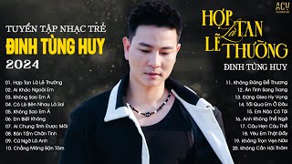 Thà Là Anh Chọn Một Mình, Còn Hơn Yêu Người Vô Tình...Hợp Tan Là Lẽ Thường | Nhạc Trẻ Đinh Tùng Huy