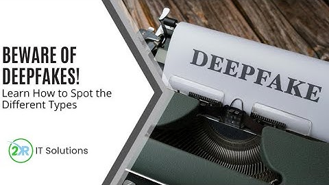 Beware of Deepfakes! Learn How to Spot the Different Types