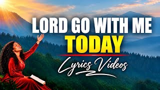 LORD, GO WITH ME TODAY 🙏 | Powerful Morning Gospel 2026 with Lyrics
