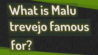 What is Malu trevejo famous for