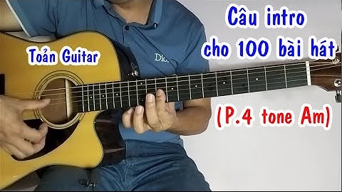 P.4 - Câu Intro cho 100 bài hát tone Am - Hướng dẫn guitar intro dạo đầu - Toản Guitar