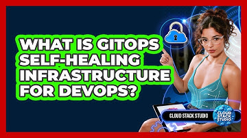 What Is GitOps Self-healing Infrastructure For DevOps? - Cloud Stack Studio