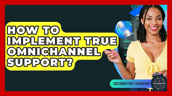 How To Implement True Omnichannel Support? - Customer First Leadership