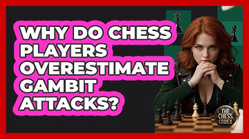 Why Do Chess Players Overestimate Gambit Attacks? - The Chess Codex