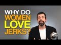 Why Do Women Love Jerks?
