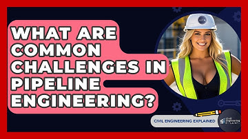 What Are Common Challenges In Pipeline Engineering? - Civil Engineering Explained
