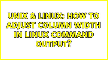Unix & Linux: How to adjust column width in Linux command output? (2 Solutions!!)