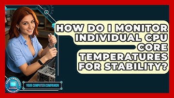 How Do I Monitor Individual CPU Core Temperatures For Stability? - Your Computer Companion