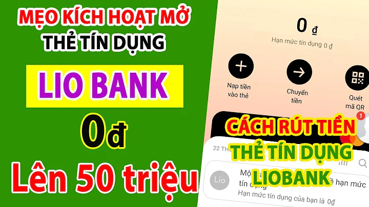 Cách Kích Hoạt Mở Thẻ Tín Dụng Liobank Không Hạn Mức | Đăng Ký Rút Tiền Thẻ Tín Dụng Liobank