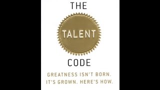 The Talent Code: Greatness Isn't Born. It's Grown - Daniel Coyle