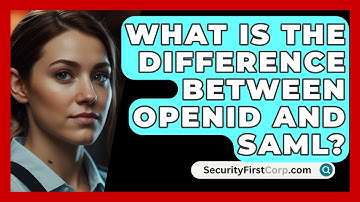 What Is The Difference Between OpenID And SAML? - SecurityFirstCorp.com