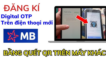 Chú ý QUAN TRỌNG ĐỂ QUÉT QR THÀNH CÔNG Đăng kí Digital OTP MBBank trên máy mới .TÍNH DƯƠNG 2