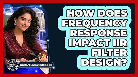 How Does Frequency Response Impact IIR Filter Design? - Electrical Engineering Essentials