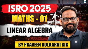 ISRO 2025: Linear Algebra | Maths - Part 1 | by Praveen Kulkarni Sir