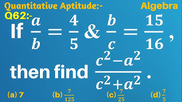Q62 | If a/b=4/5 and b/c=15/16, then (c^2-a^2)/(c^2+a^2) is | Algebra | Gravity Coaching Centre