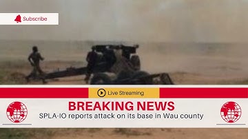 SPLA-IO reports attack on its base in Wau county