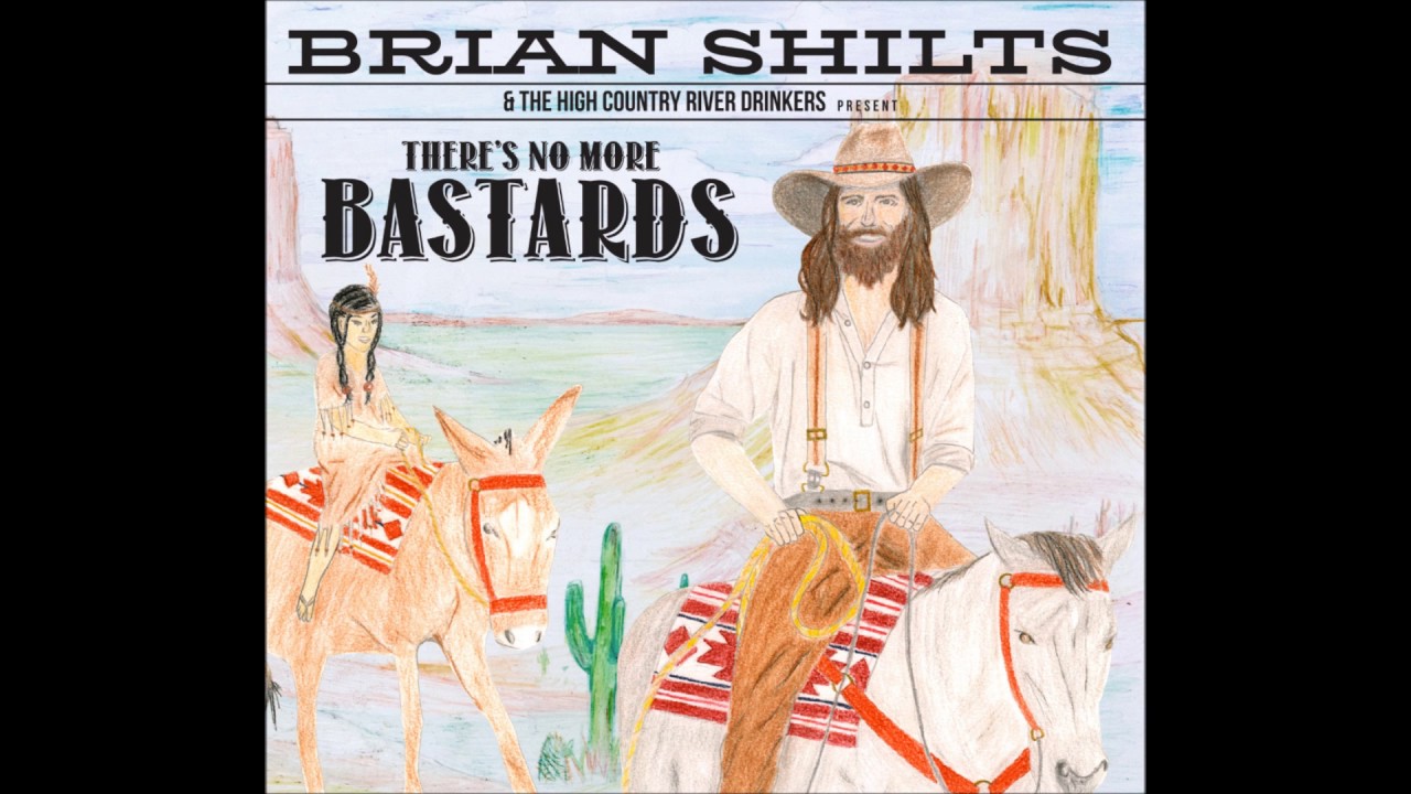 There's No More Bastards - Brian Shilts & The High Country River Drinkers