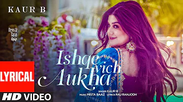 Ishqe Vich Aukha (Lyrical Song) Kaur B | Mista Baaz | Raj Ranjodh | Latest Punjabi Songs 2021