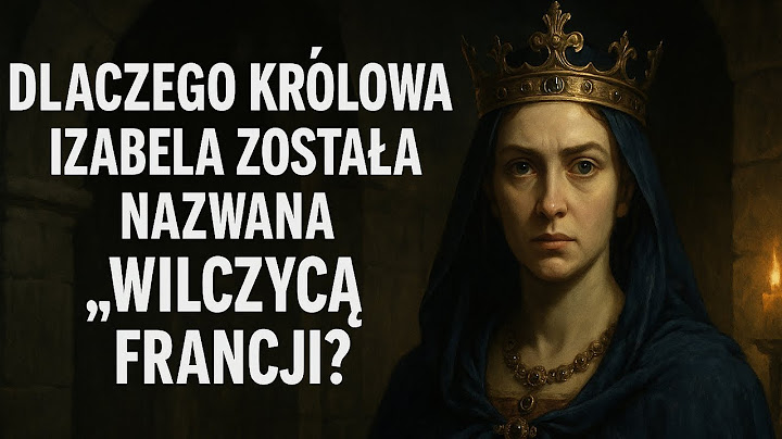 Dlaczego królowa Izabela została nazwana "Wilczycą Francji”? | Nudne Historie Do Snu