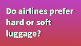 Do airlines prefer hard or soft luggage? screenshot 4