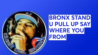 BRONX STAND UP PULL UP SAY WHERE YOU FROM