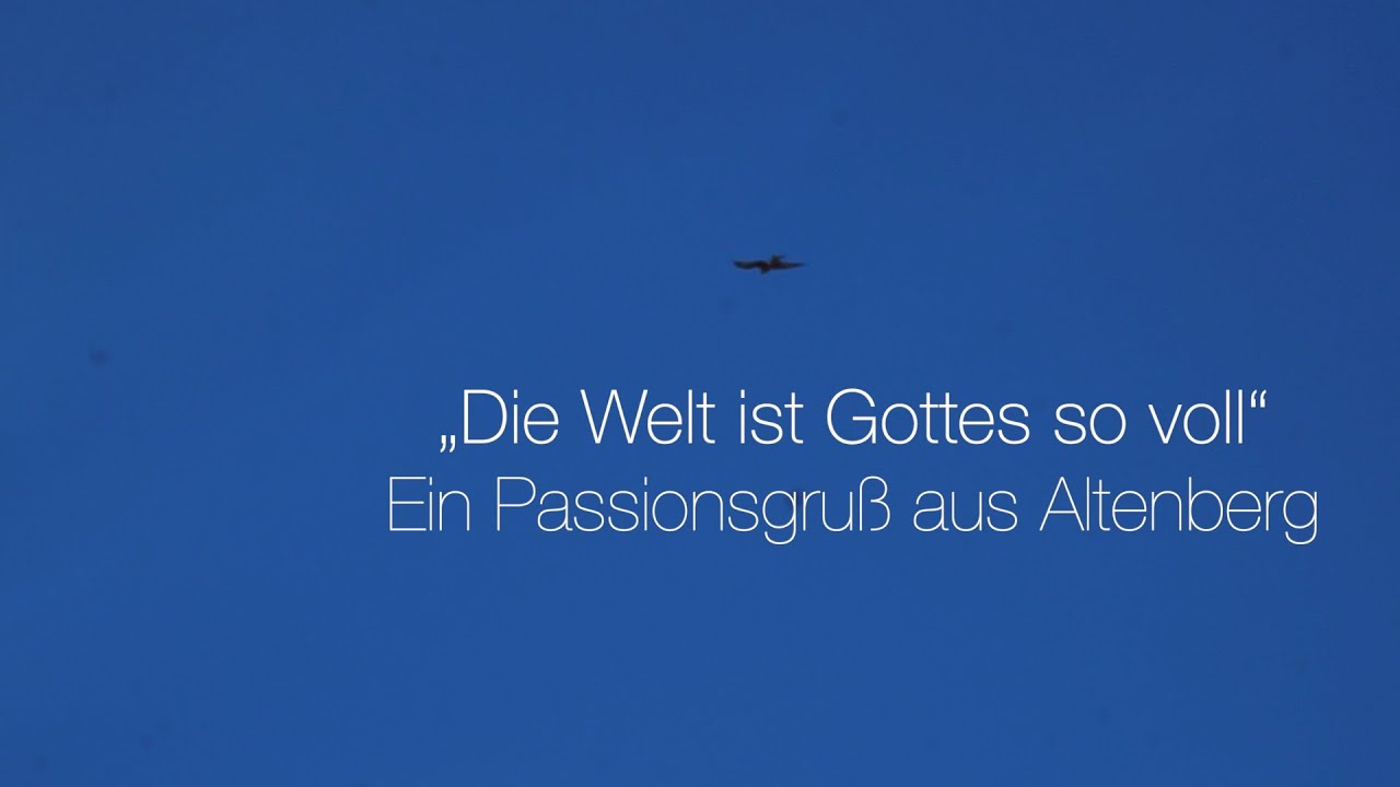 Die Welt ist Gottes so voll | Ein Passionsgruß aus Altenberg | Ostern 2020