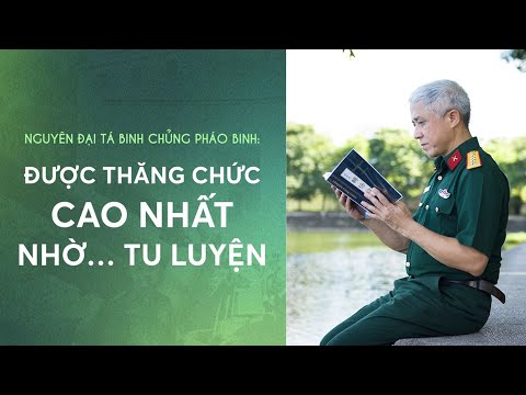 Nguyên Đại tá Binh chủng Pháo binh: Được thăng chức 'cao nhất' nhờ... tu luyện