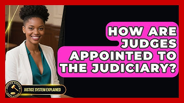 How Are Judges Appointed to the Judiciary? - Justice System Explained