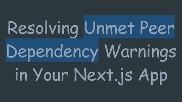 Resolving Unmet Peer Dependency Warnings in Your Next.js App