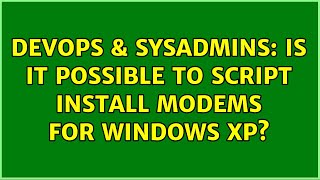 Celebrity DevOps & SysAdmins: Is it possible to script install modems for Windows XP? Wealth
