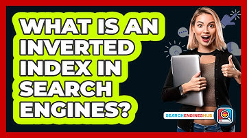 What Is An Inverted Index In Search Engines? - SearchEnginesHub.com